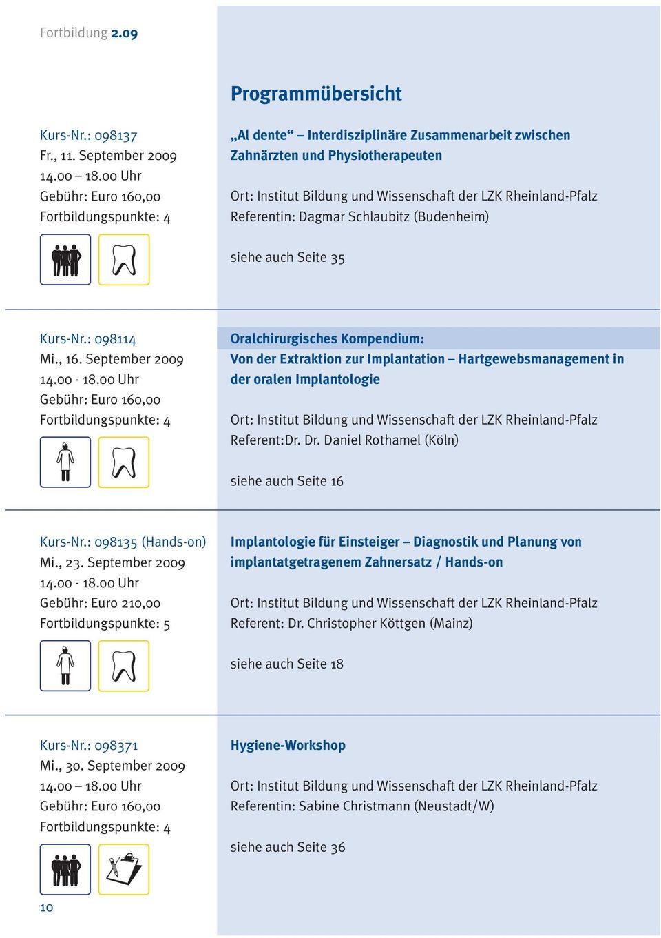 Referentin: Dagmar Schlaubitz (Budenheim) siehe auch Seite 35 Kurs-Nr.: 098114 Mi., 16. September 2009 14.00-18.