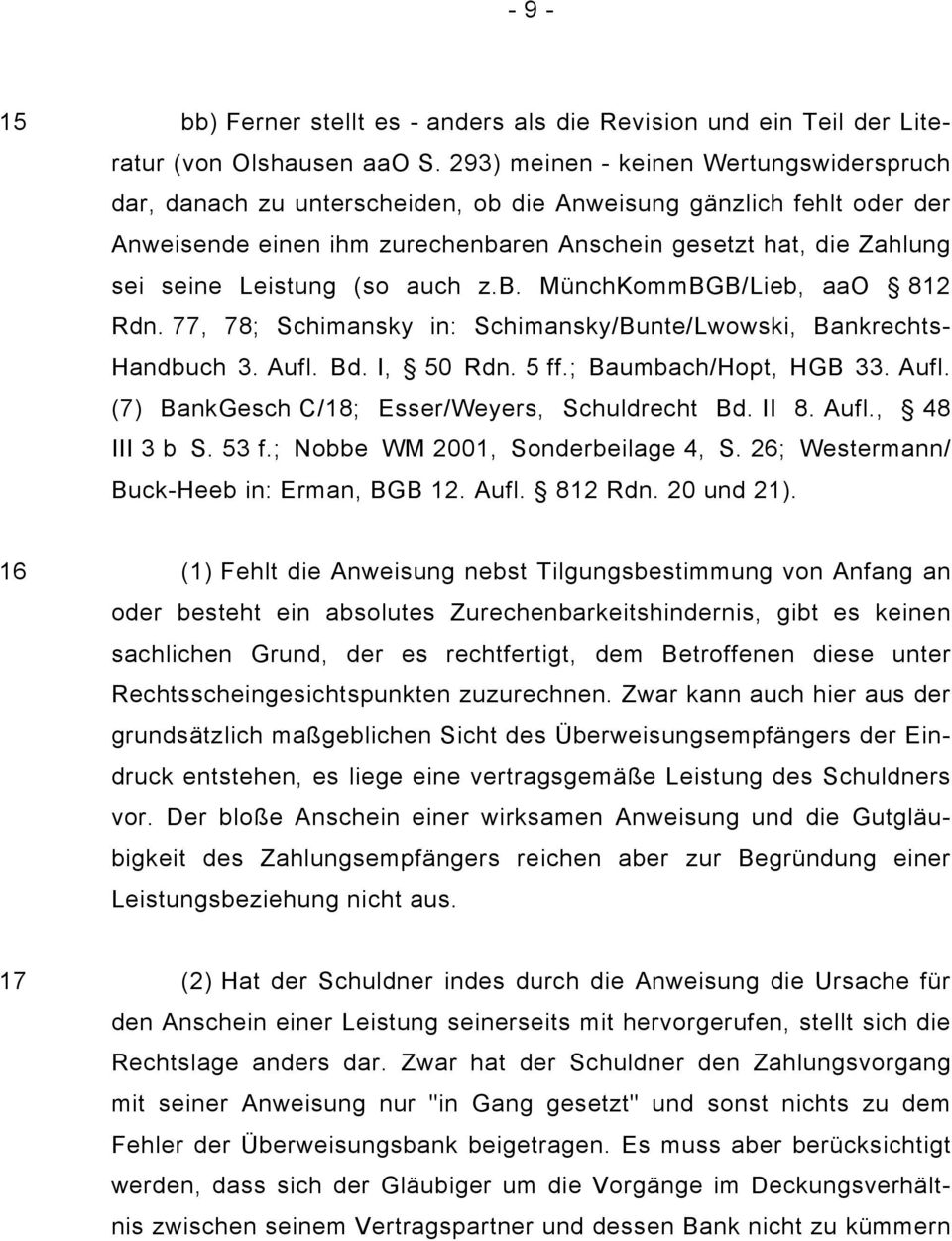 (so auch z.b. MünchKommBGB/Lieb, aao 812 Rdn. 77, 78; Schimansky in: Schimansky/Bunte/Lwowski, Bankrechts- Handbuch 3. Aufl. Bd. I, 50 Rdn. 5 ff.; Baumbach/Hopt, HGB 33. Aufl. (7) BankGesch C/18; Esser/Weyers, Schuldrecht Bd.