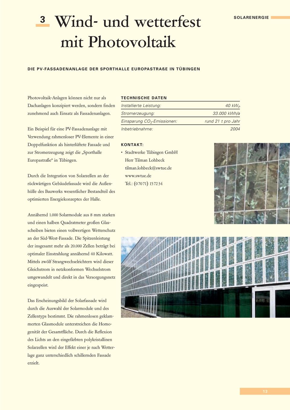 Ein Beispiel für eine PV-Fassadenanlage mit Verwendung rahmenloser PV-Elemente in einer Doppelfunktion als hinterlüftete Fassade und zur Stromerzeugung zeigt die Sporthalle Europastraße in Tübingen.