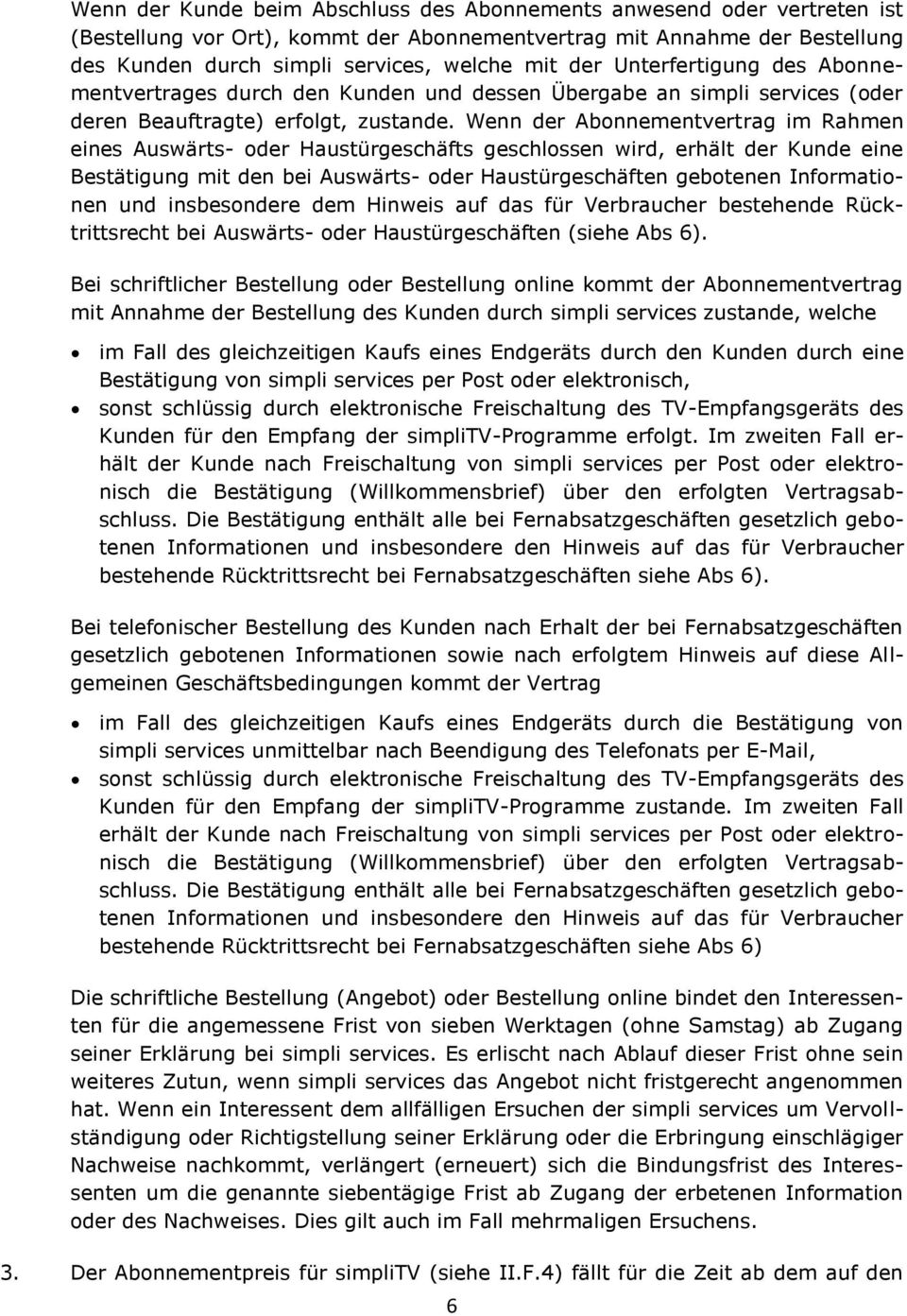 Wenn der Abonnementvertrag im Rahmen eines Auswärts- oder Haustürgeschäfts geschlossen wird, erhält der Kunde eine Bestätigung mit den bei Auswärts- oder Haustürgeschäften gebotenen Informationen und