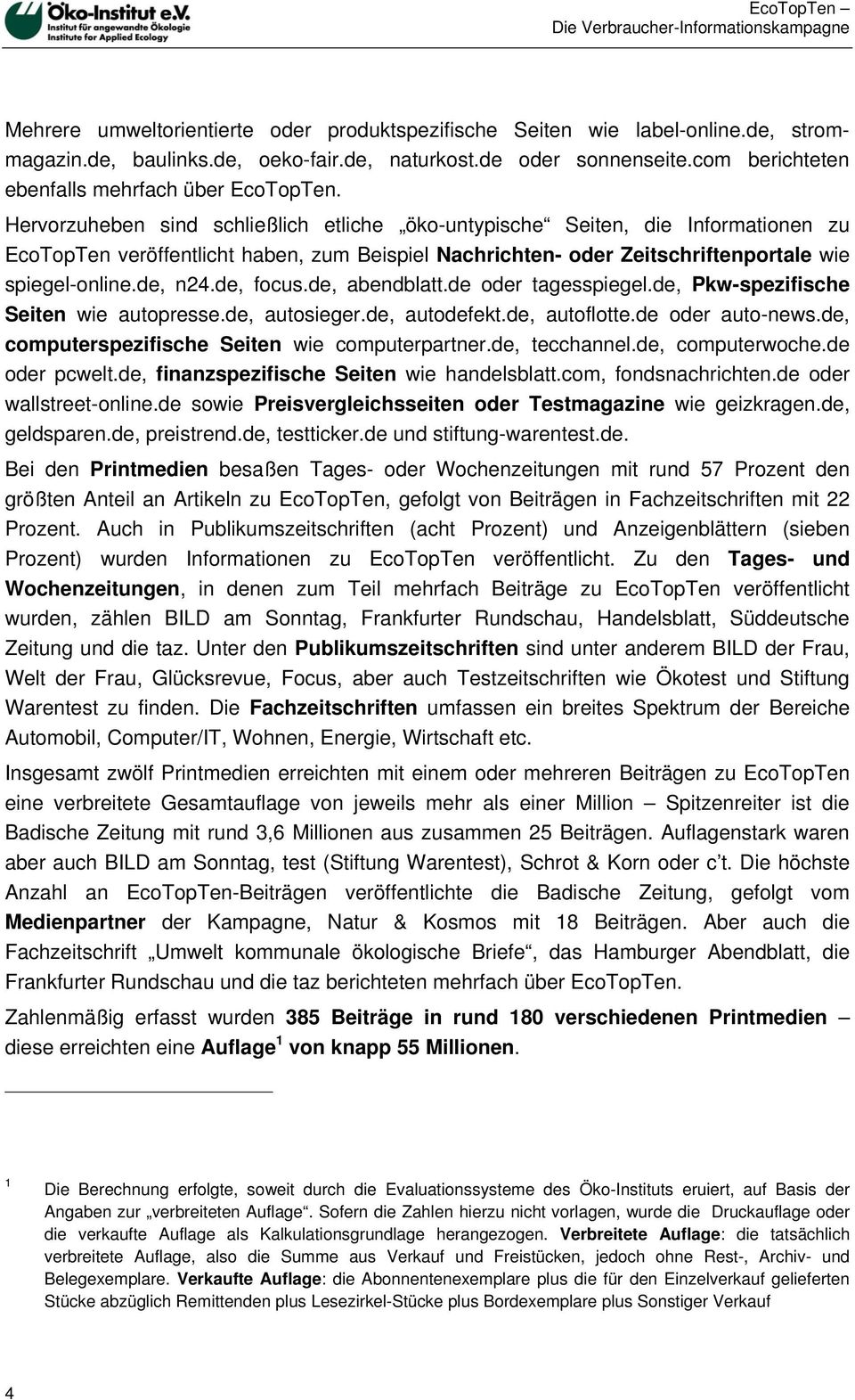 Hervorzuheben sind schließlich etliche öko-untypische Seiten, die Informationen zu EcoTopTen veröffentlicht haben, zum Beispiel Nachrichten- oder Zeitschriftenportale wie spiegel-online.de, n24.