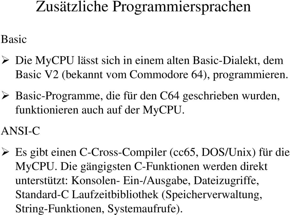 ANSI-C Es gibt einen C-Cross-Compiler (cc65, DOS/Unix) für die MyCPU.