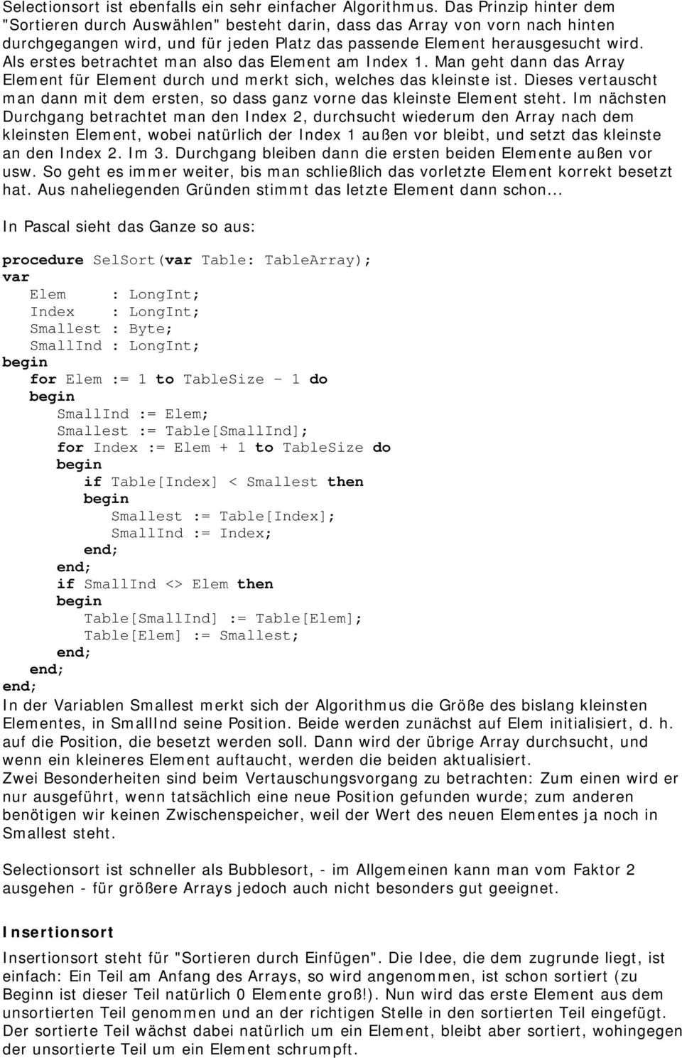 Als erstes betrachtet man also das Element am Index 1. Man geht dann das Array Element für Element durch und merkt sich, welches das kleinste ist.