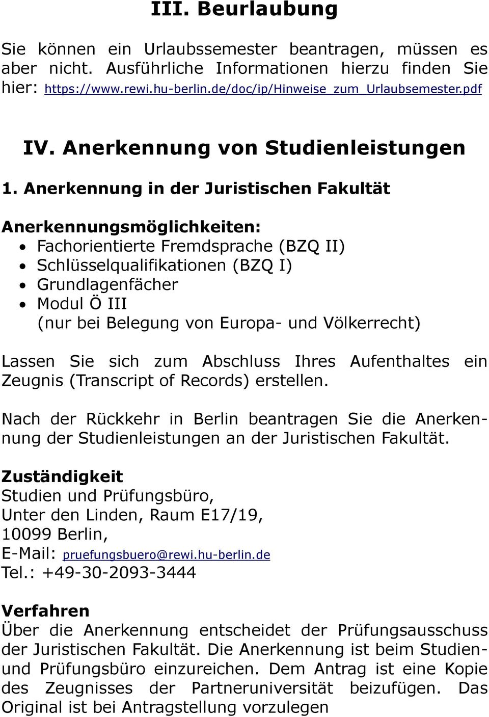 Anerkennung in der Juristischen Fakultät Anerkennungsmöglichkeiten: Fachorientierte Fremdsprache (BZQ II) Schlüsselqualifikationen (BZQ I) Grundlagenfächer Modul Ö III (nur bei Belegung von Europa-