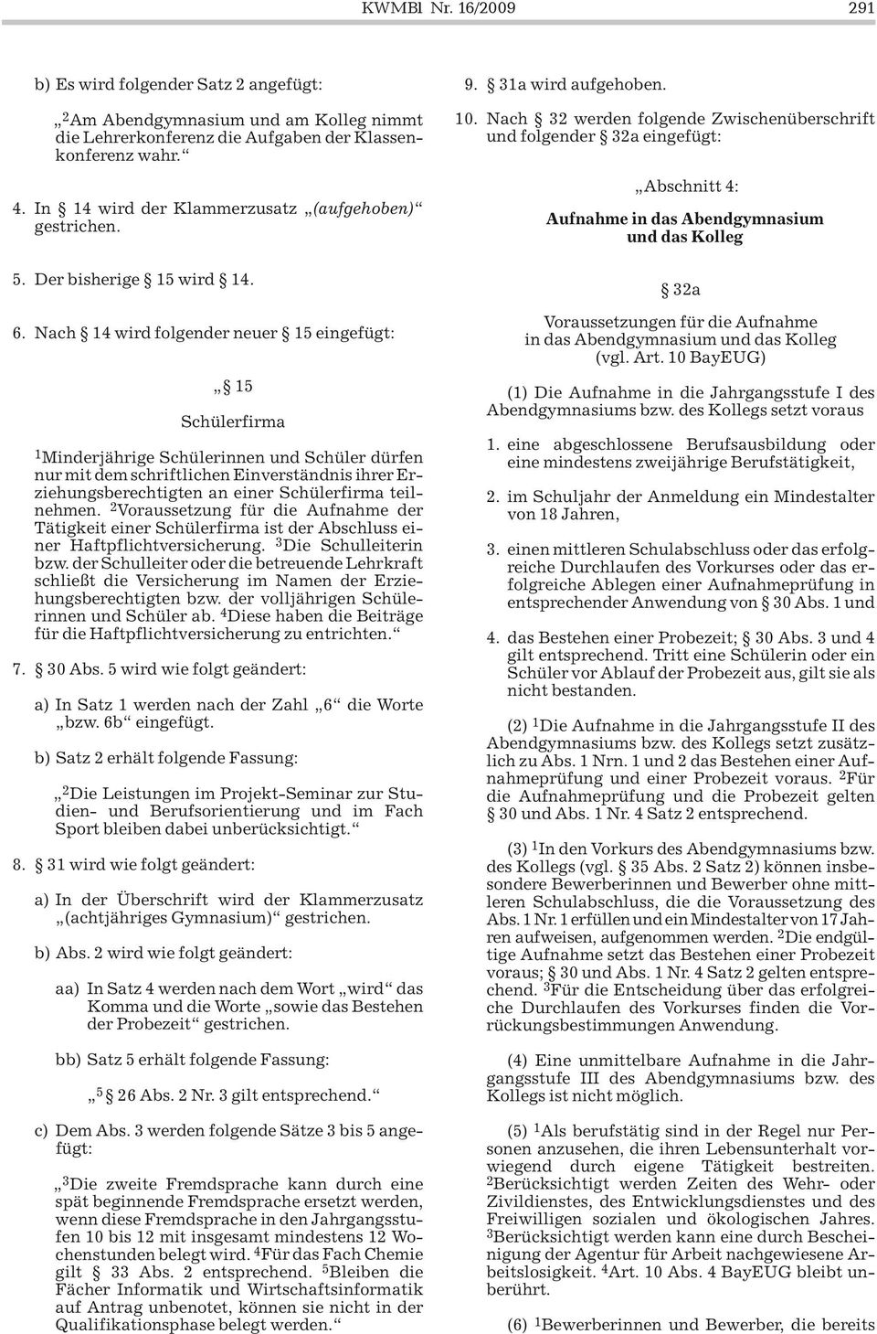 Nach 14 wird folgender neuer 15 eingefügt: 15 Schülerfirma 1 Minderjährige Schülerinnen und Schüler dürfen nur mit dem schriftlichen Einverständnis ihrer Erziehungsberechtigten an einer Schülerfirma