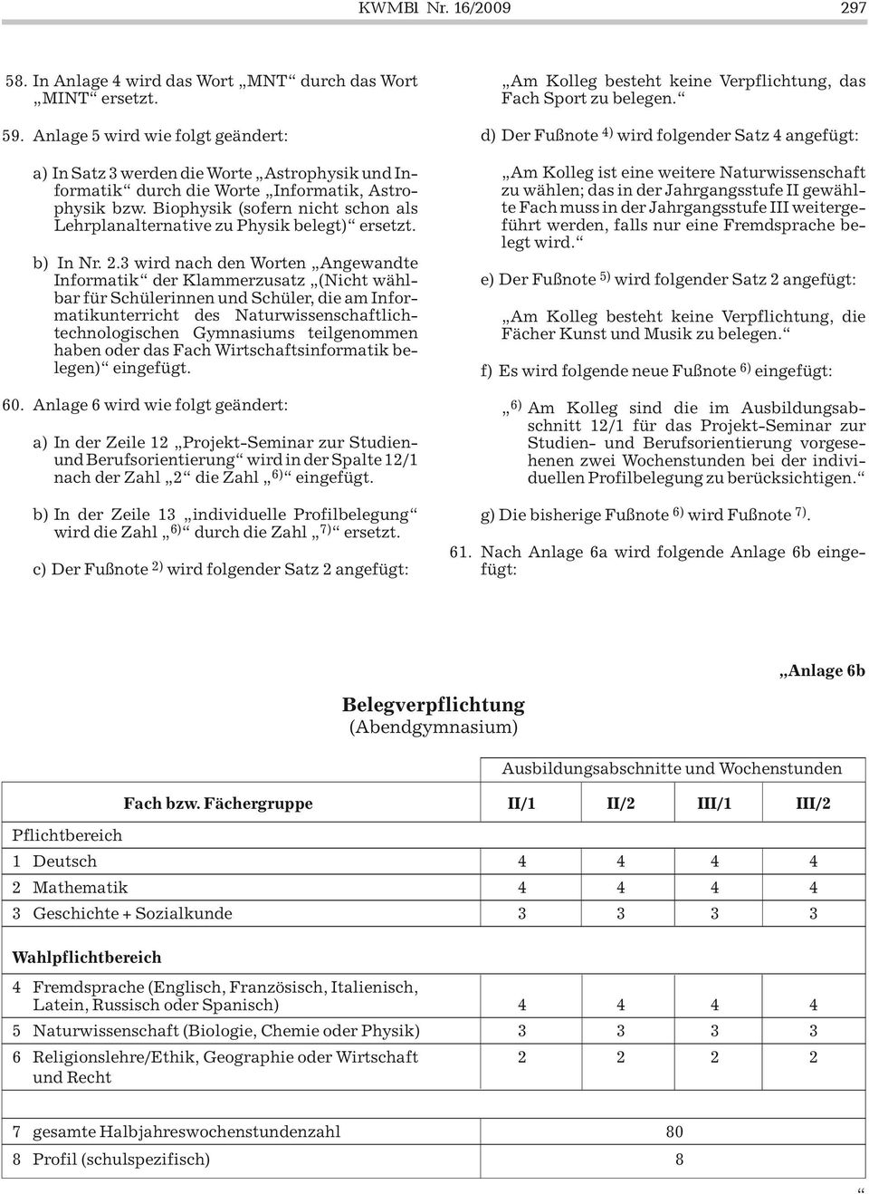 Biophysik (sofern nicht schon als Lehrplanalternative zu Physik belegt) ersetzt. b) In Nr. 2.