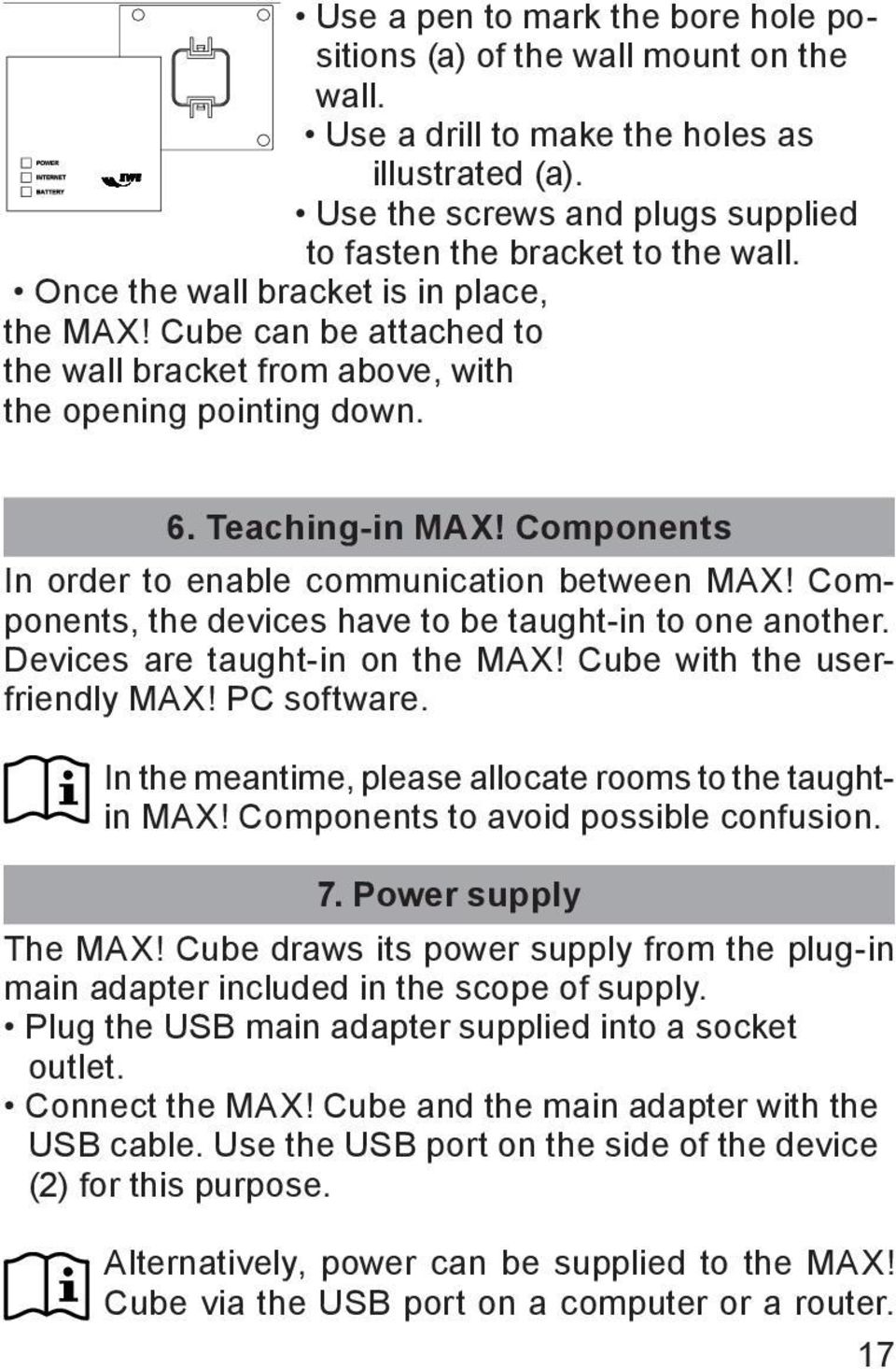 Components In order to enable communication between MAX! Components, the devices have to be taught-in to one another. Devices are taught-in on the MAX! Cube with the userfriendly MAX! PC software.