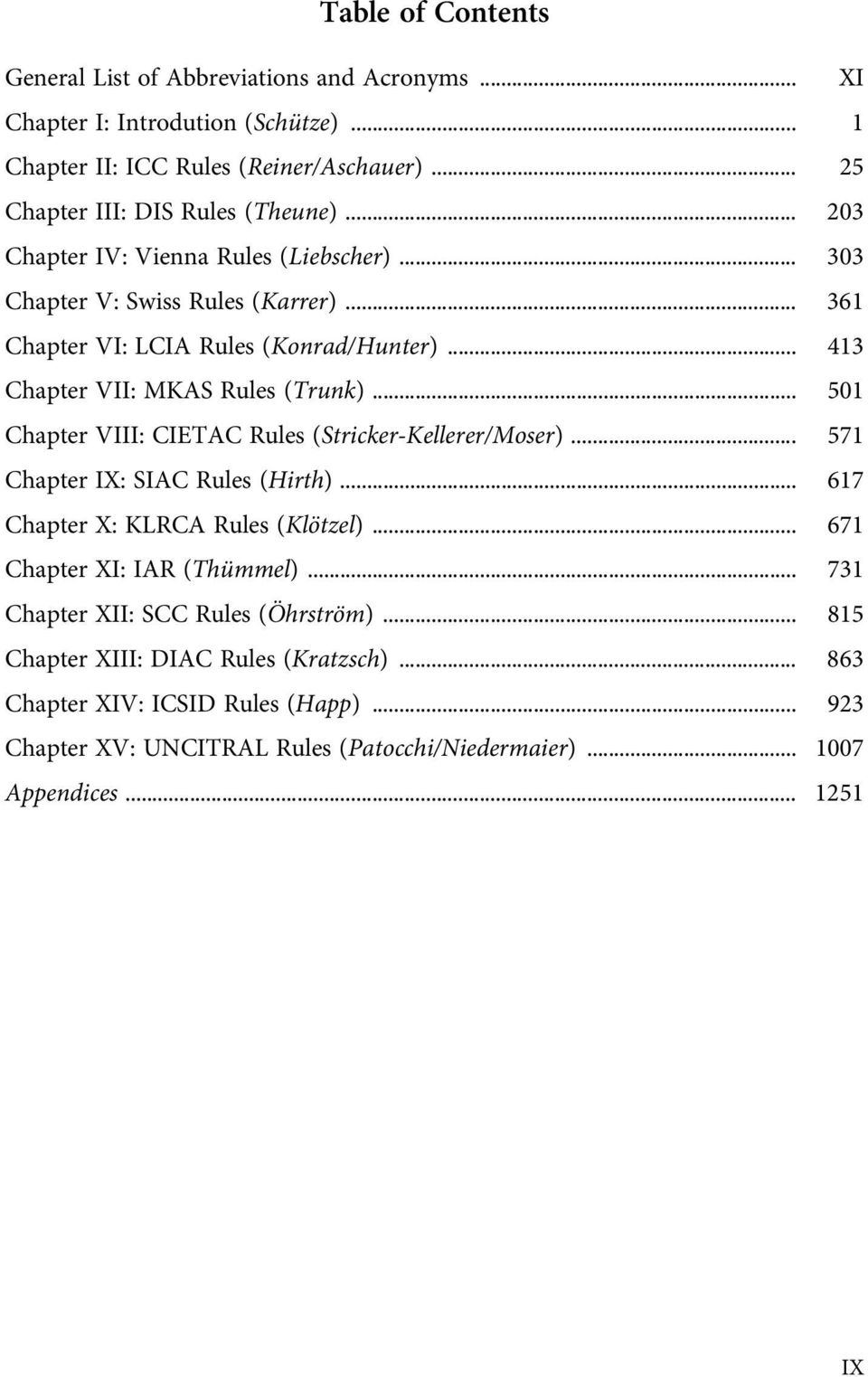.. 501 Chapter VIII: CIETAC Rules (Stricker-Kellerer/Moser)... 571 Chapter IX: SIAC Rules (Hirth)... 617 Chapter X: KLRCA Rules (Klötzel)... 671 Chapter XI: IAR (Thümmel).
