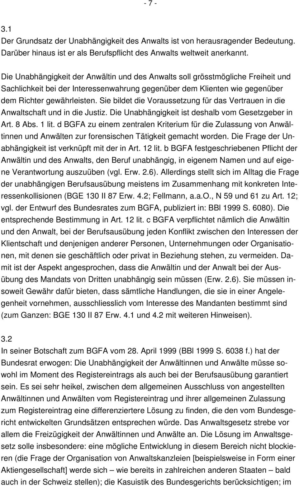 Sie bildet die Voraussetzung für das Vertrauen in die Anwaltschaft und in die Justiz. Die Unabhängigkeit ist deshalb vom Gesetzgeber in Art. 8 Abs. 1 lit.