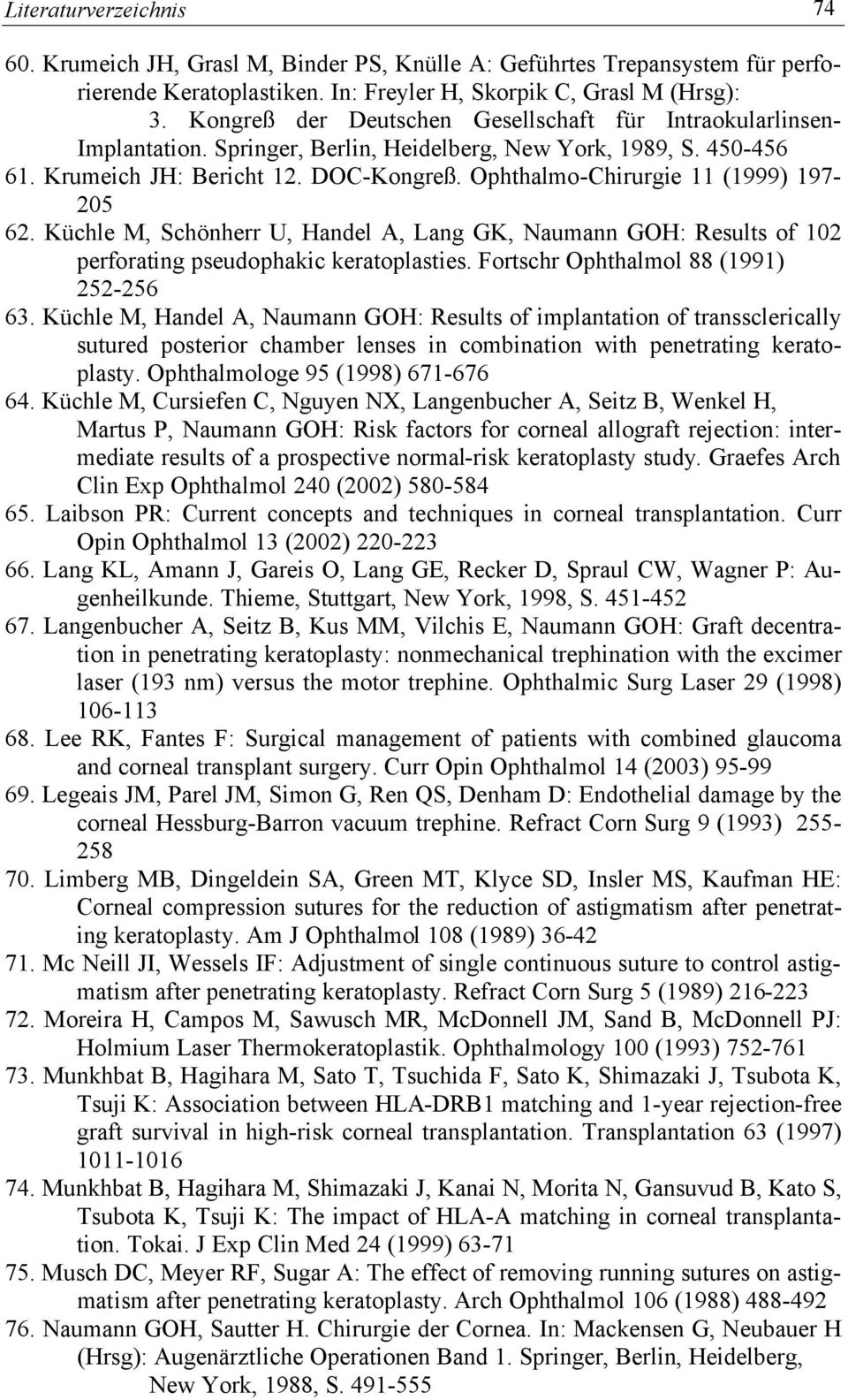 Ophthalmo-Chirurgie 11 (1999) 197-205 62. Küchle M, Schönherr U, Handel A, Lang GK, Naumann GOH: Results of 102 perforating pseudophakic keratoplasties. Fortschr Ophthalmol 88 (1991) 252-256 63.