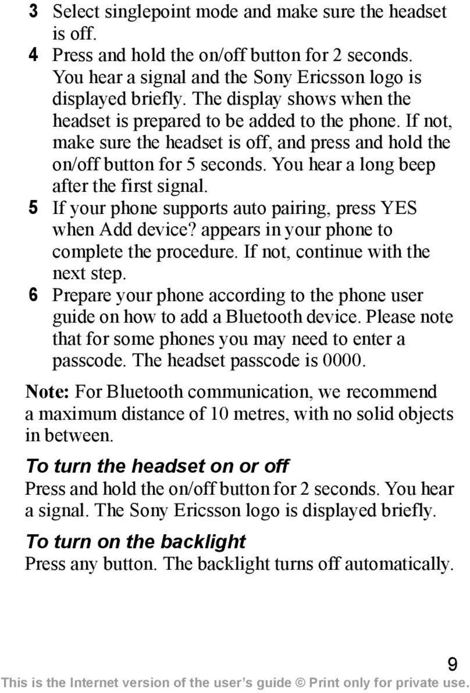 You hear a long beep after the first signal. 5 If your phone supports auto pairing, press YES when Add device? appears in your phone to complete the procedure. If not, continue with the next step.