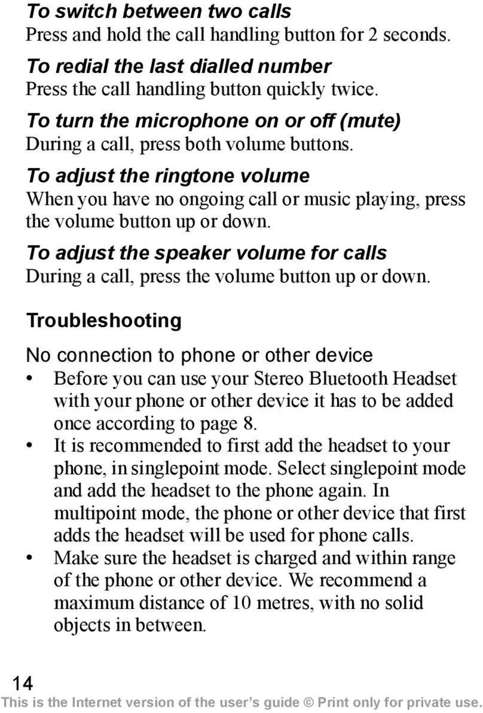 To adjust the speaker volume for calls During a call, press the volume button up or down.