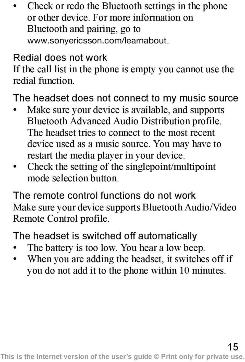 The headset does not connect to my music source Make sure your device is available, and supports Bluetooth Advanced Audio Distribution profile.
