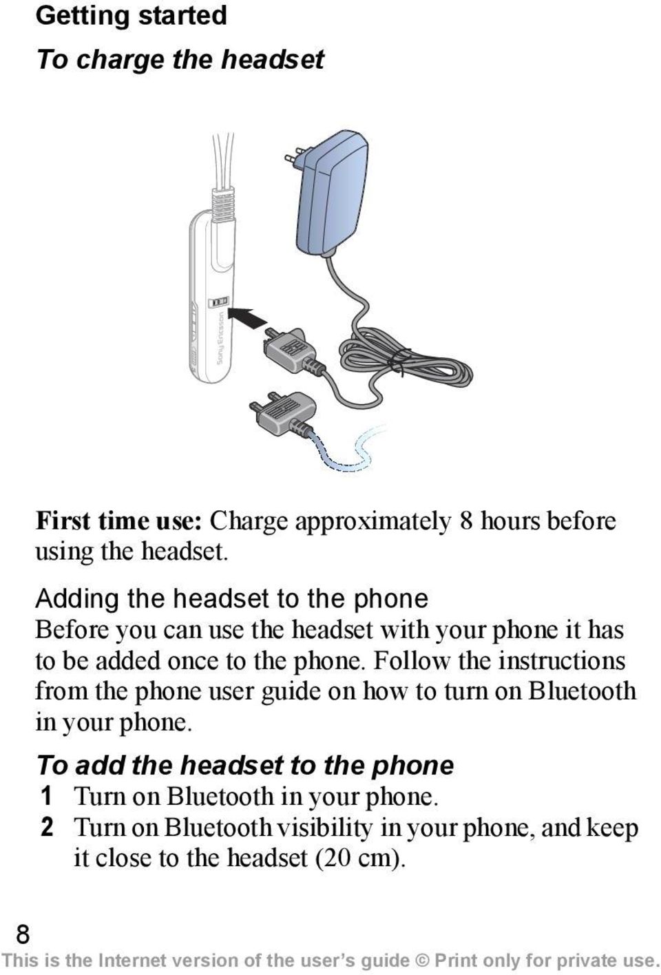 Follow the instructions from the phone user guide on how to turn on Bluetooth in your phone.