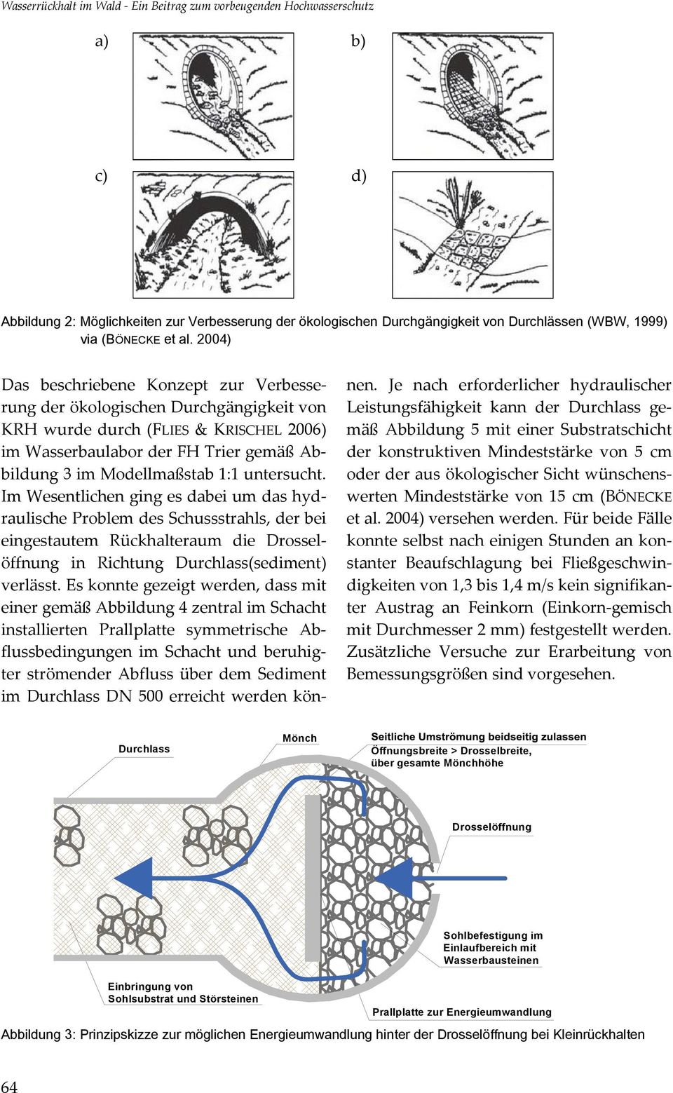 2004) Das beschriebene Konzept zur Verbesserung der ökologischen Durchgängigkeit von KRH wurde durch (FLIES & KRISCHEL 2006) im Wasserbaulabor der FH Trier gemäß Abbildung 3 im Modellmaßstab 1:1