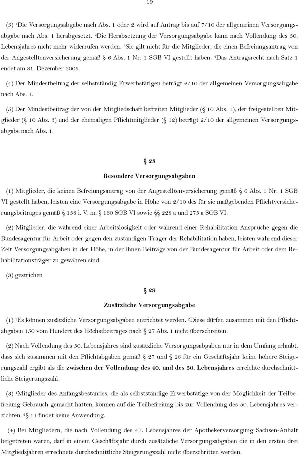 3 Sie gilt nicht für die Mitglieder, die einen Befreiungsantrag von der Angestelltenversicherung gemäß 6 Abs. 1 Nr. 1 SGB VI gestellt haben. 4 Das Antragsrecht nach Satz 1 endet am 31. Dezember 2005.