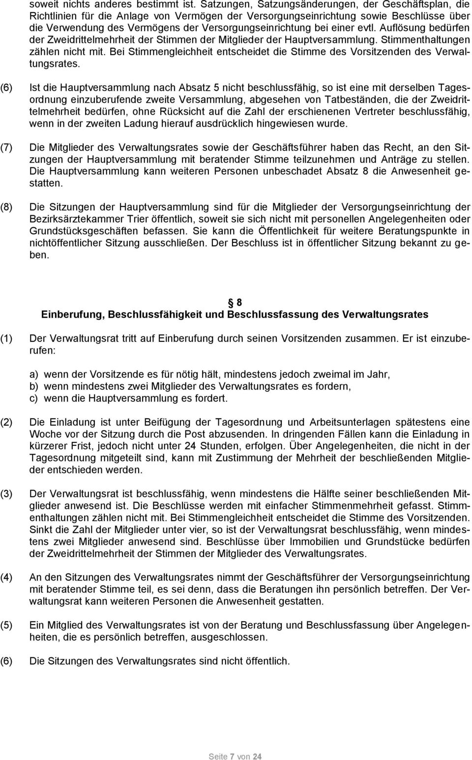 bei einer evtl. Auflösung bedürfen der Zweidrittelmehrheit der Stimmen der Mitglieder der Hauptversammlung. Stimmenthaltungen zählen nicht mit.