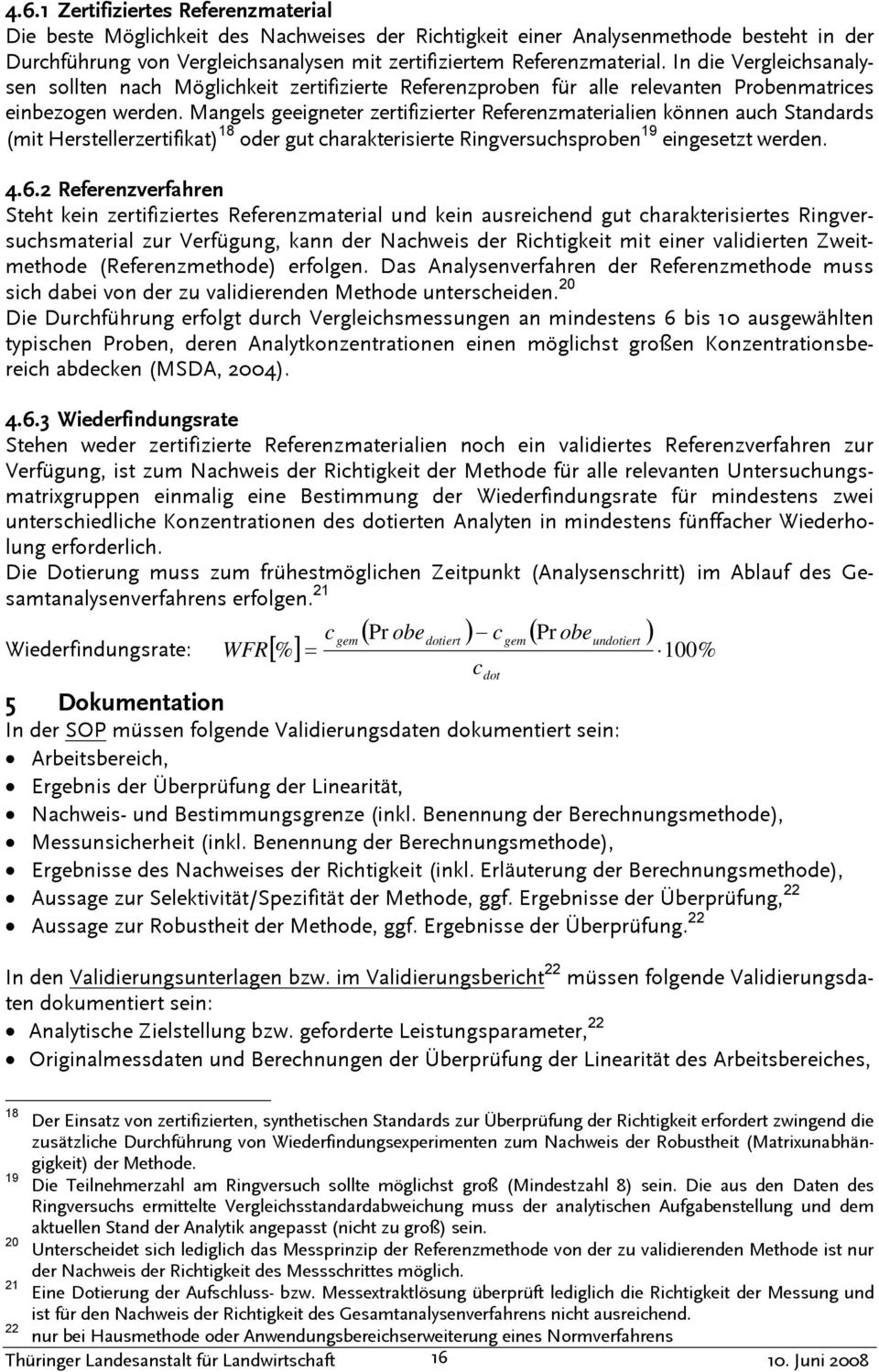 Mangels geeigneter zertifizierter Referenzmaterialien können auch Standards (mit Herstellerzertifikat) 18 oder gut charakterisierte Ringversuchsproben 19 eingesetzt werden. 4.6.