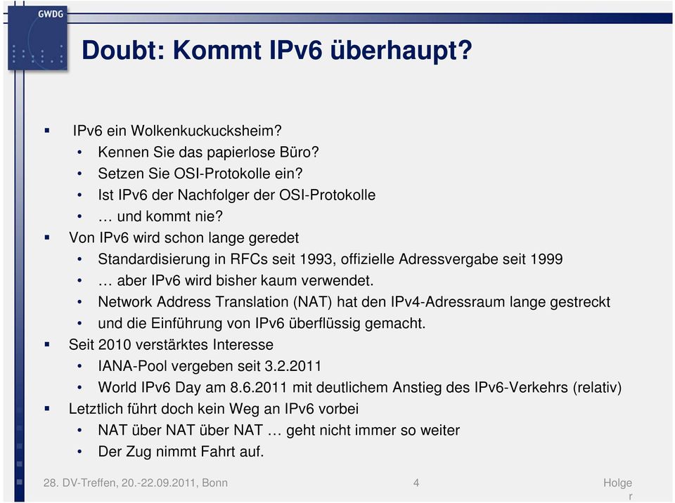 Network Address Translation (NAT) hat den IPv4-Adressraum lange gestreckt und die Einführung von IPv6 überflüssig gemacht. Seit 2010 verstärktes Interesse IANA-Pool vergeben seit 3.2.2011 World IPv6 Day am 8.