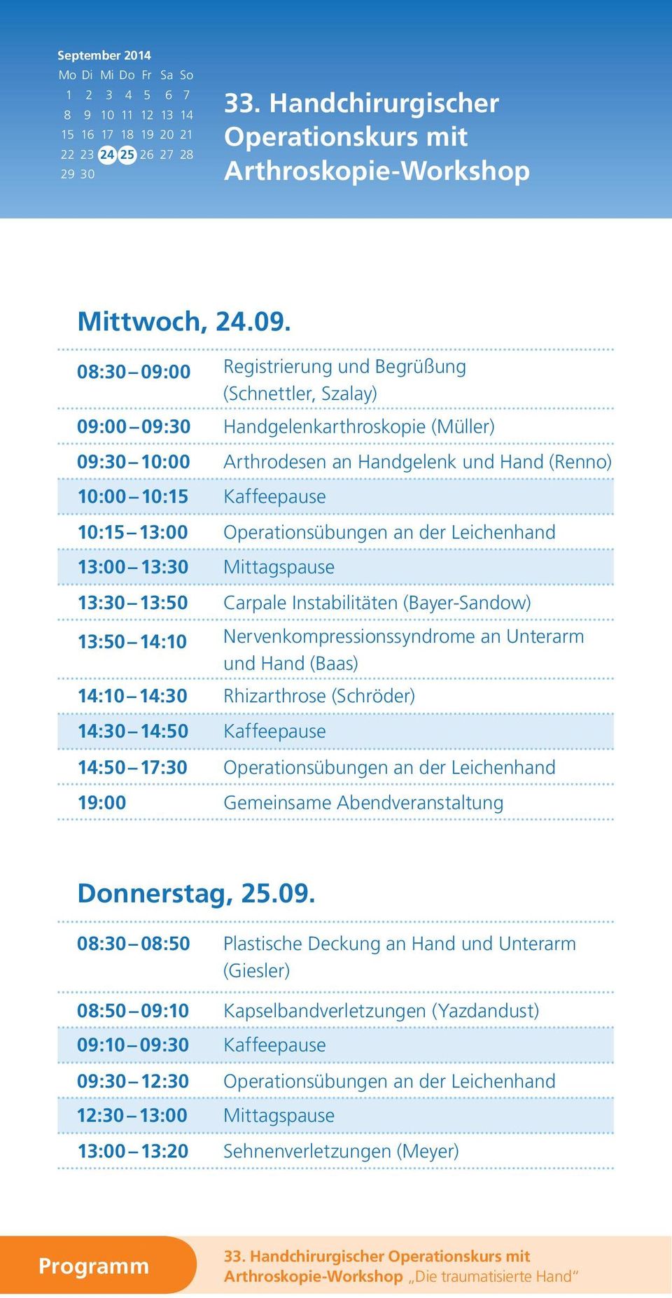 Operationsübungen an der Leichenhand 13:00 13:30 Mittagspause 13:30 13:50 Carpale Instabilitäten (Bayer-Sandow) 13:50 14:10 Nervenkompressionssyndrome an Unterarm und Hand (Baas) 14:10 14:30