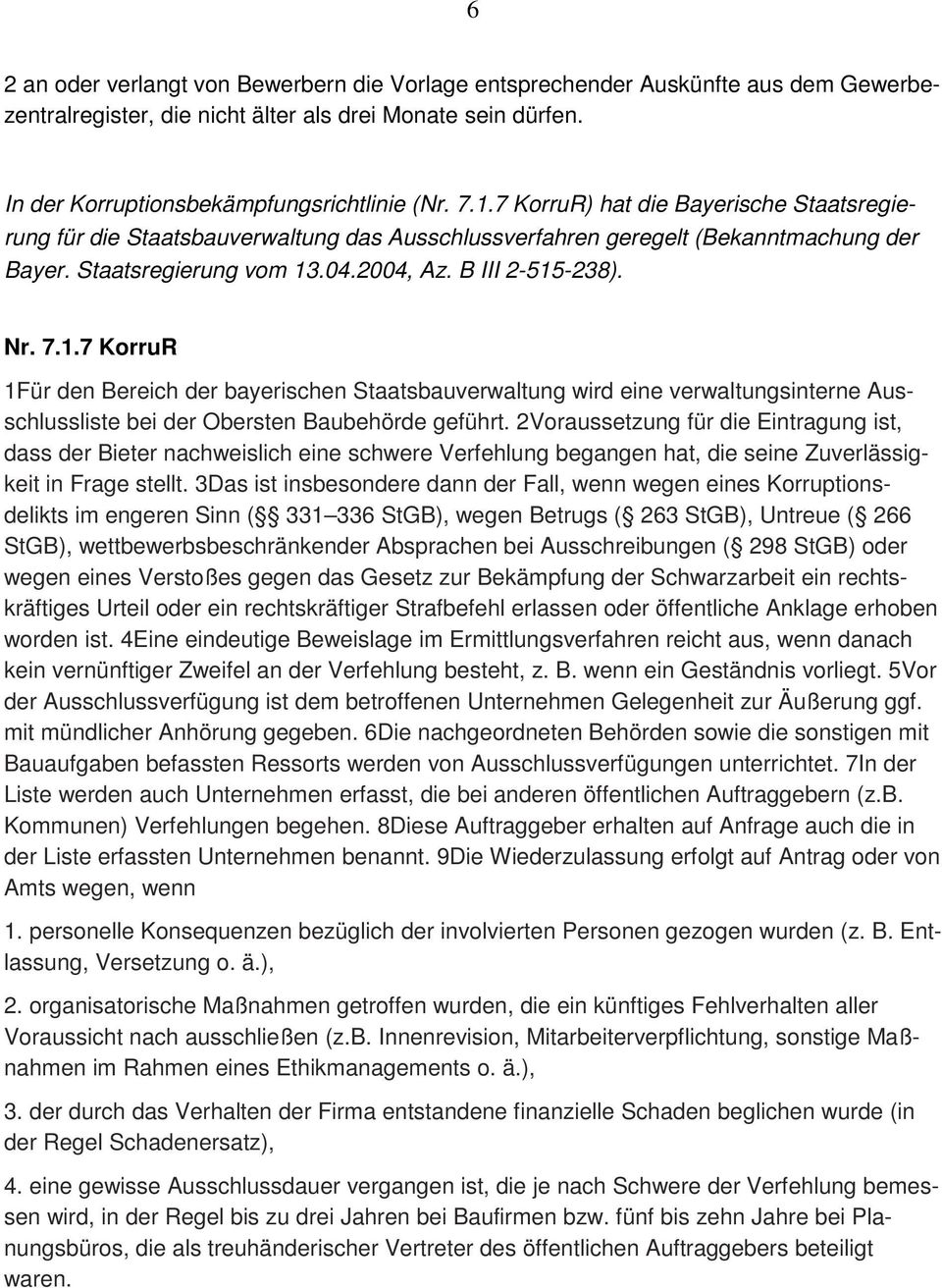 .04.2004, Az. B III 2-515-238). Nr. 7.1.7 KorruR 1Für den Bereich der bayerischen Staatsbauverwaltung wird eine verwaltungsinterne Ausschlussliste bei der Obersten Baubehörde geführt.