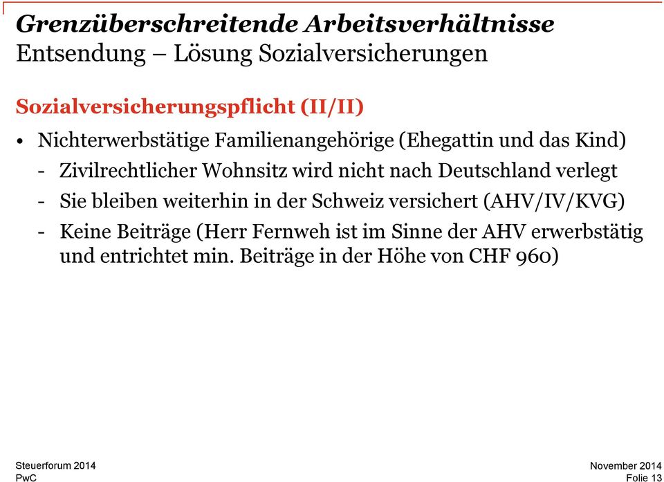 nicht nach Deutschland verlegt - Sie bleiben weiterhin in der Schweiz versichert (AHV/IV/KVG) - Keine