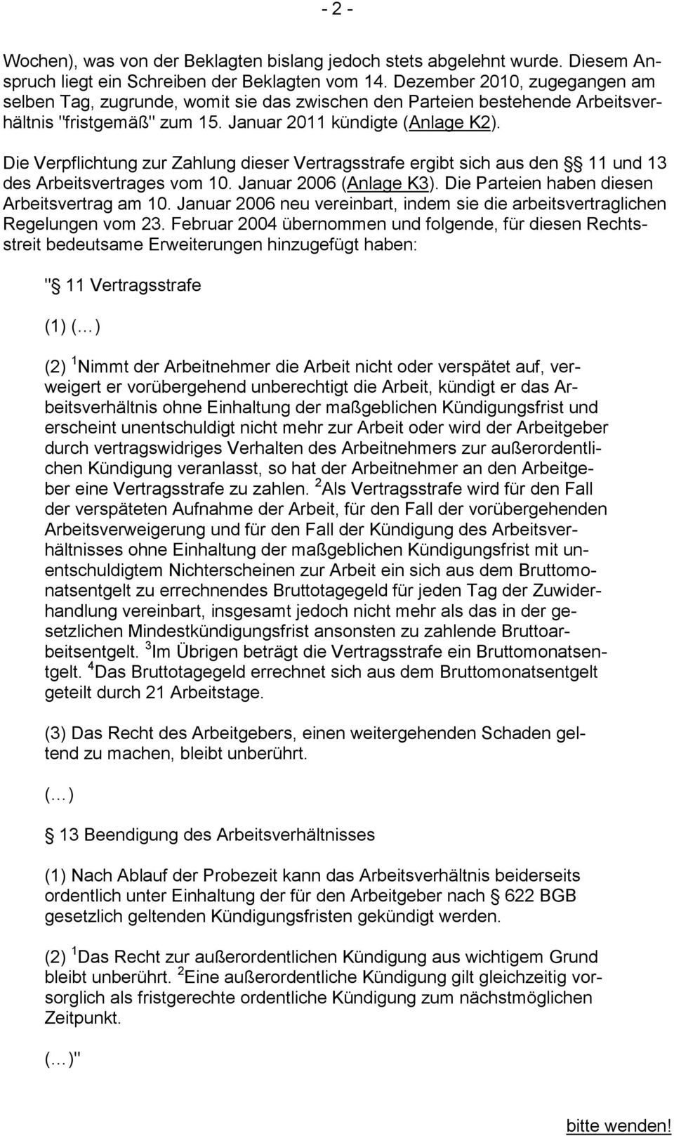 Die Verpflichtung zur Zahlung dieser Vertragsstrafe ergibt sich aus den 11 und 13 des Arbeitsvertrages vom 10. Januar 2006 (Anlage K3). Die Parteien haben diesen Arbeitsvertrag am 10.