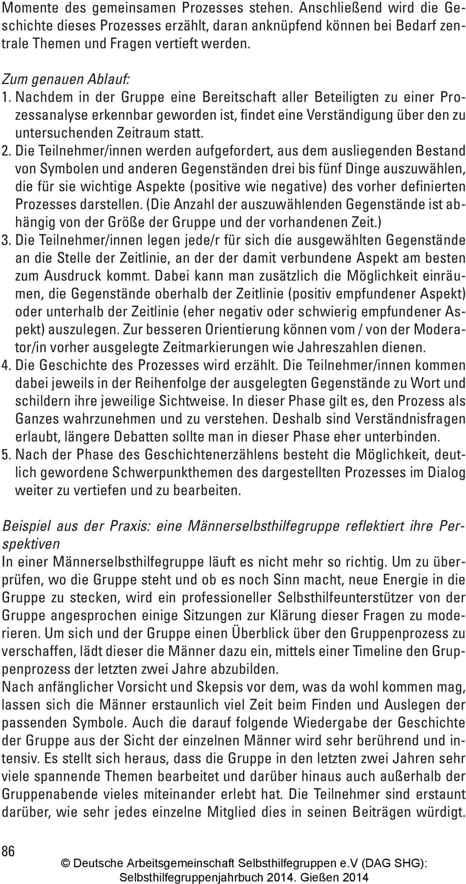 Die Teilnehmer/innen werden aufgefordert, aus dem ausliegenden Bestand von Symbolen und anderen Gegenständen drei bis fünf Dinge auszuwählen, die für sie wichtige Aspekte (positive wie negative) des