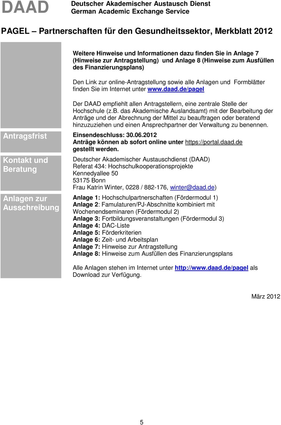 www.daad.de/pagel Der DAAD empfiehlt allen Antragstellern, eine zentrale Stelle der Hochschule (z.b.