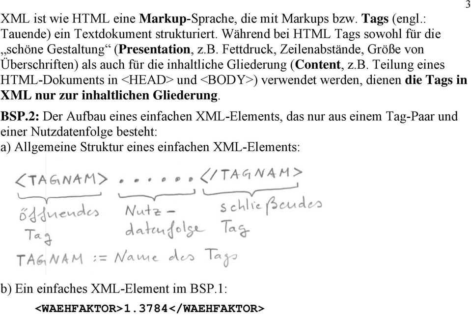 b. Teilung eines HTML-Dokuments in <HEAD> und <BODY>) verwendet werden, dienen die Tags in XML nur zur inhaltlichen Gliederung. BSP.