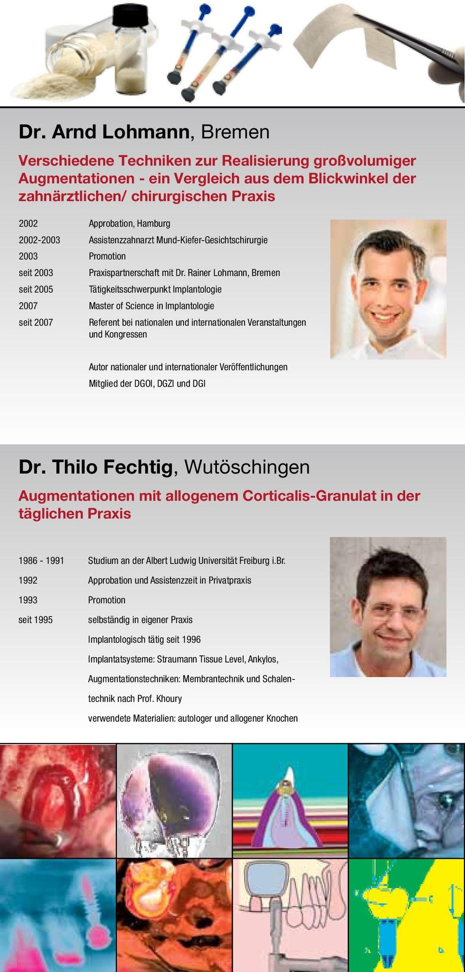 Rainer Lohmann, Bremen seit 2005 Tätigkeitsschwerpunkt Implantologie 2007 Master of Science in Implantologie seit 2007 Referent bei nationalen und internationalen Veranstaltungen und Kongressen Autor