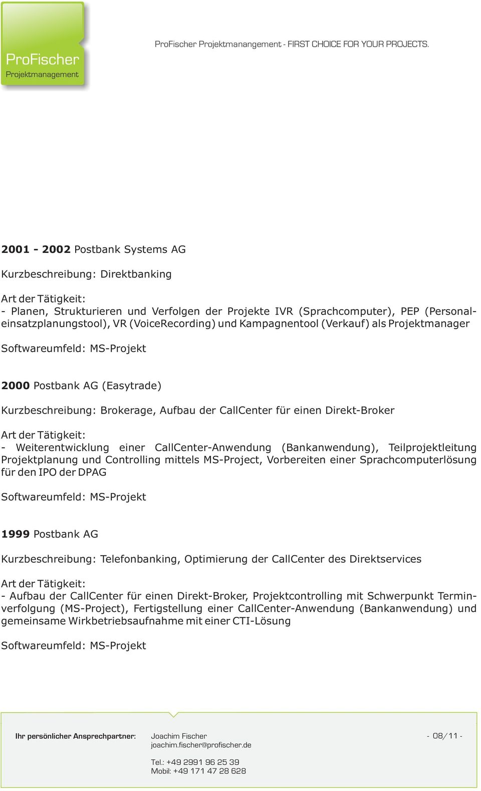 CallCenter-Anwendung (Bankanwendung), Teilprojektleitung Projektplanung und Controlling mittels MS-Project, Vorbereiten einer Sprachcomputerlösung für den IPO der DPAG Softwareumfeld: MS-Projekt 1999