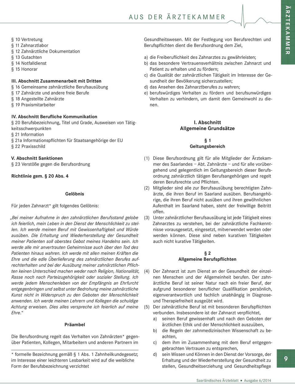 Mit der Festlegung von Berufsrechten und Berufspflichten dient die Berufsordnung dem Ziel, a) die Freiberuflichkeit des Zahnarztes zu gewährleisten; b) das besondere Vertrauensverhältnis zwischen