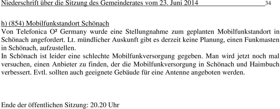 angefordert. Lt. mündlicher Auskunft gibt es derzeit keine Planung, einen Funkmasten in Schönach, aufzustellen.