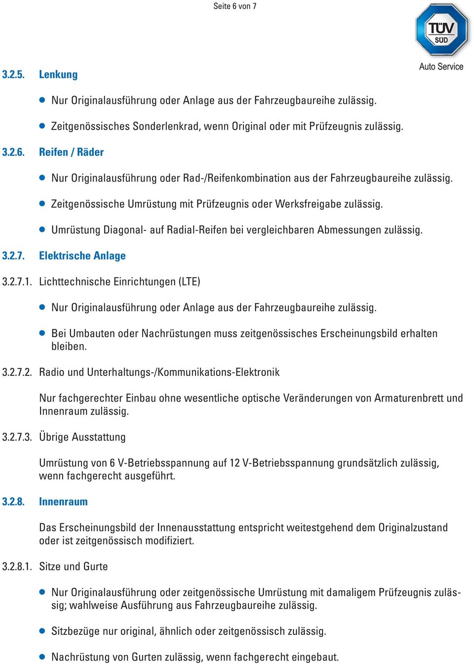 Lichttechnische Einrichtungen (LTE) Nur Originalausführung oder Anlage aus der Fahrzeugbaureihe zulässig. Bei Umbauten oder Nachrüstungen muss zeitgenössisches Erscheinungsbild erhalten bleiben. 3.2.