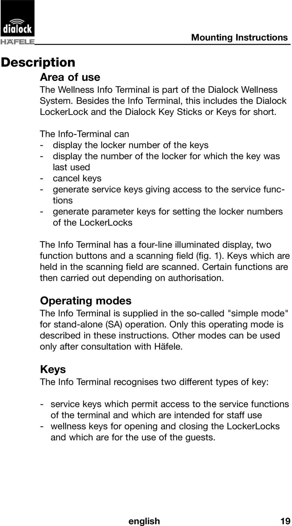 The Info-Terminal can - display the locker number of the keys - display the number of the locker for which the key was last used - cancel keys - generate service keys giving access to the service