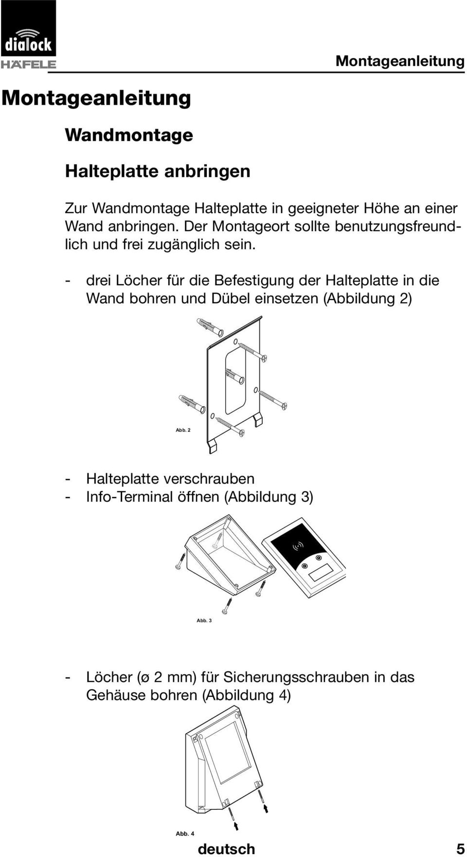 - drei Löcher für die Befestigung der Halteplatte in die Wand bohren und Dübel einsetzen (Abbildung 2) Abb.