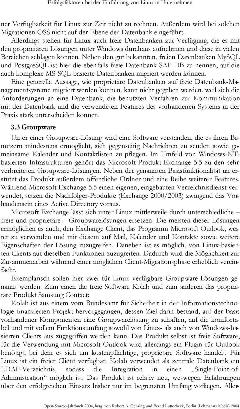 Allerdings stehen für Linux auch freie Datenbanken zur Verfügung, die es mit den proprietären Lösungen unter Windows durchaus aufnehmen und diese in vielen Bereichen schlagen können.