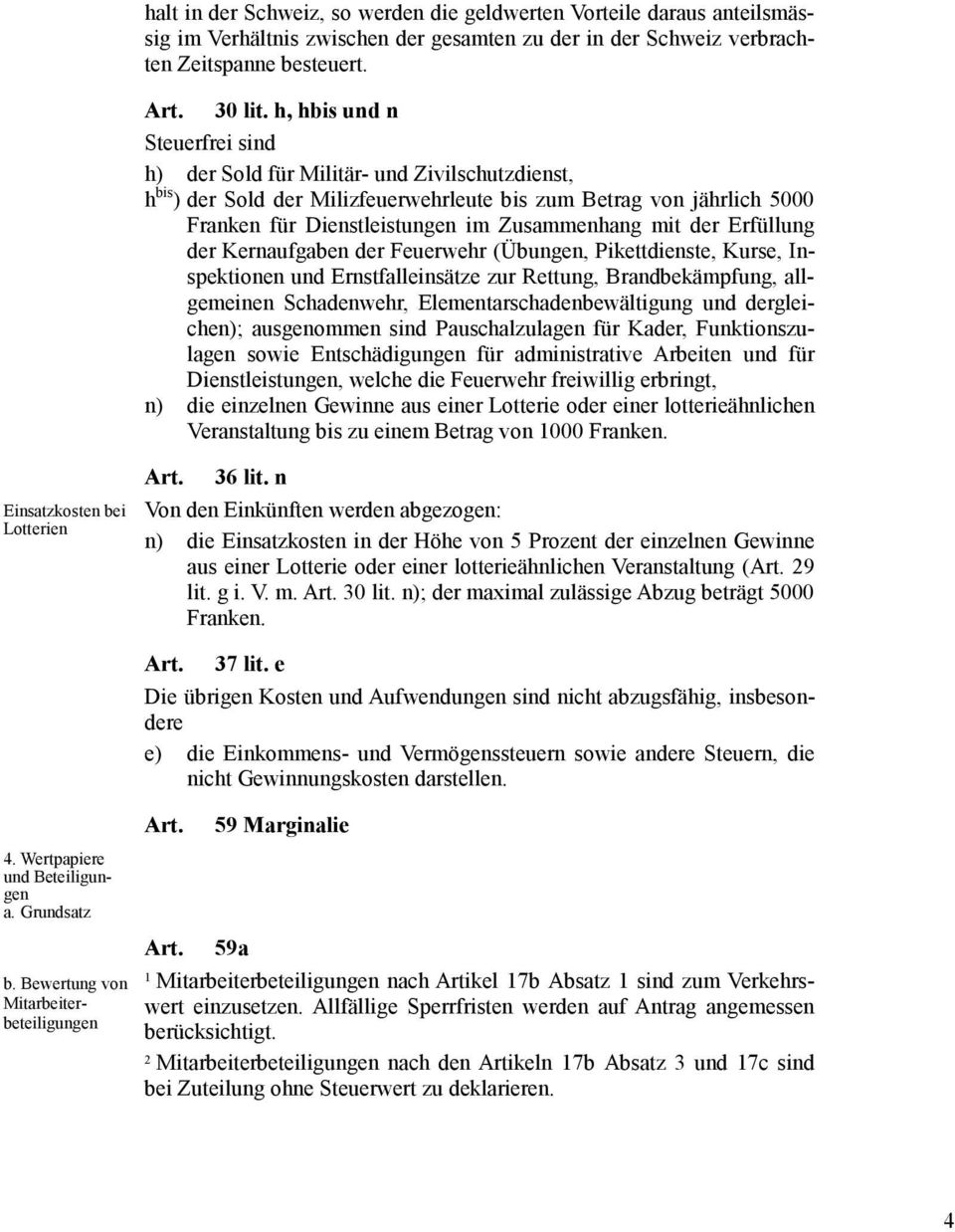 mit der Erfüllung der Kernaufgaben der Feuerwehr (Übungen, Pikettdienste, Kurse, Inspektionen und Ernstfalleinsätze zur Rettung, Brandbekämpfung, allgemeinen Schadenwehr, Elementarschadenbewältigung