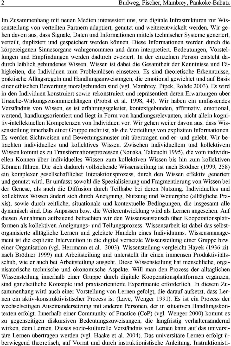 Diese Informationen werden durch die körpereigenen Sinnesorgane wahrgenommen und dann interpretiert. Bedeutungen, Vorstellungen und Empfindungen werden dadurch evoziert.