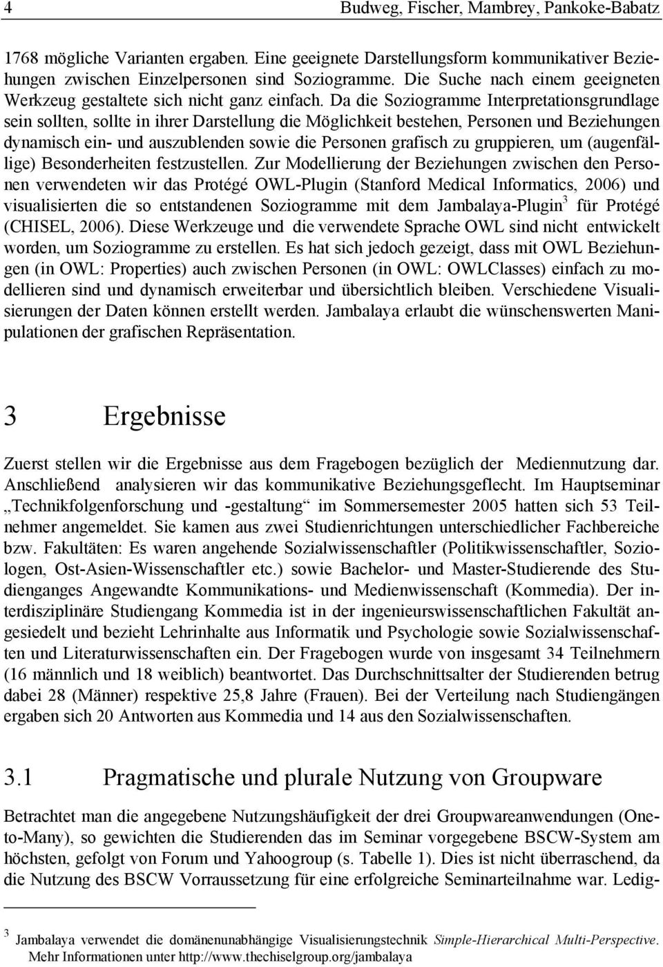 Da die Soziogramme Interpretationsgrundlage sein sollten, sollte in ihrer Darstellung die Möglichkeit bestehen, Personen und Beziehungen dynamisch ein- und auszublenden sowie die Personen grafisch zu