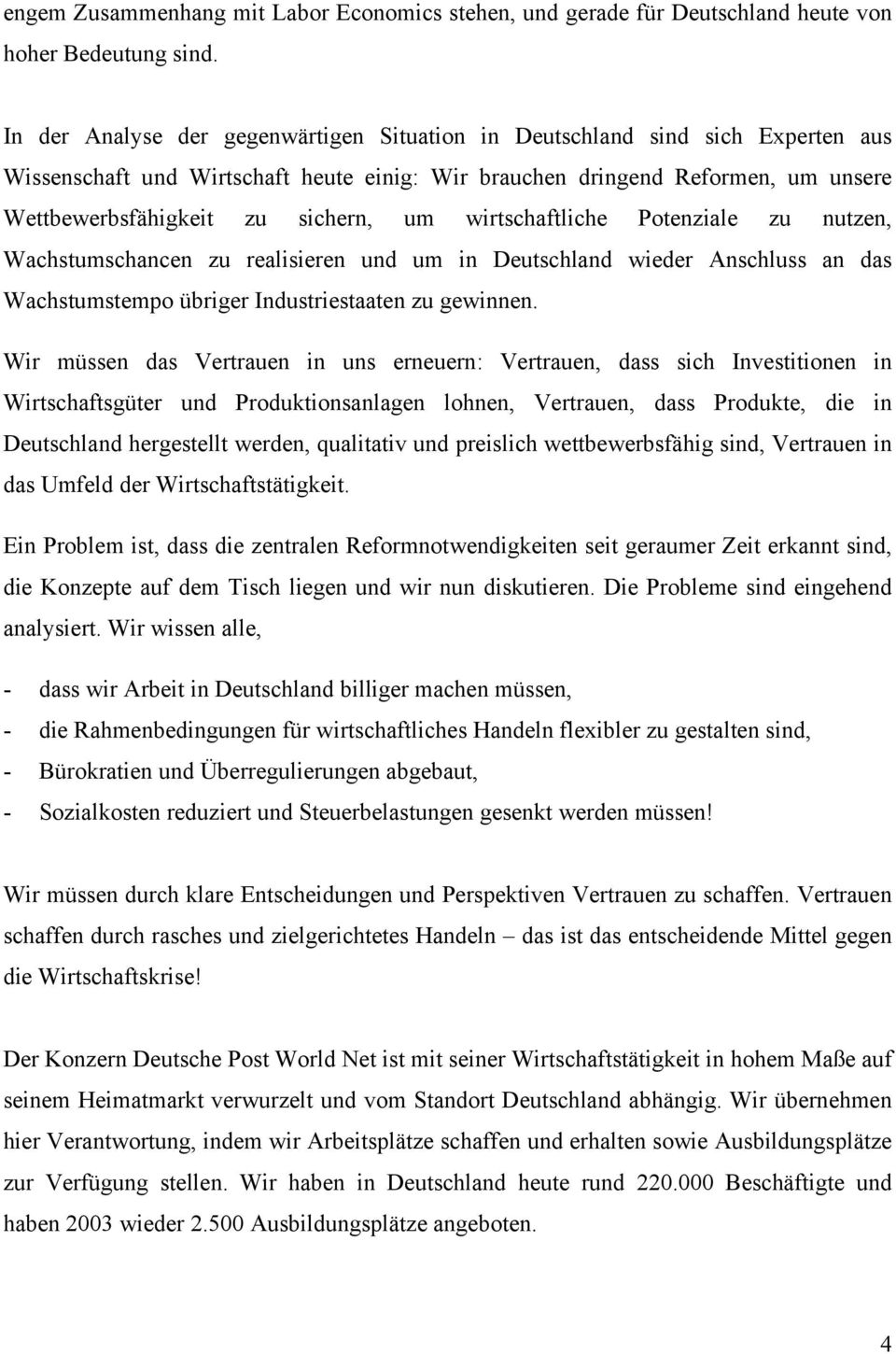 wirtschaftliche Potenziale zu nutzen, Wachstumschancen zu realisieren und um in Deutschland wieder Anschluss an das Wachstumstempo übriger Industriestaaten zu gewinnen.