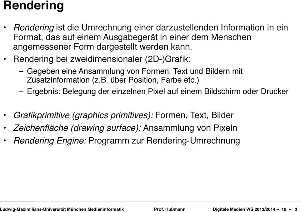 ) Ergebnis: Belegung der einzelnen Pixel auf einem Bildschirm oder Drucker Grafikprimitive (graphics primitives): Formen, Text, Bilder Zeichenfläche (drawing surface):