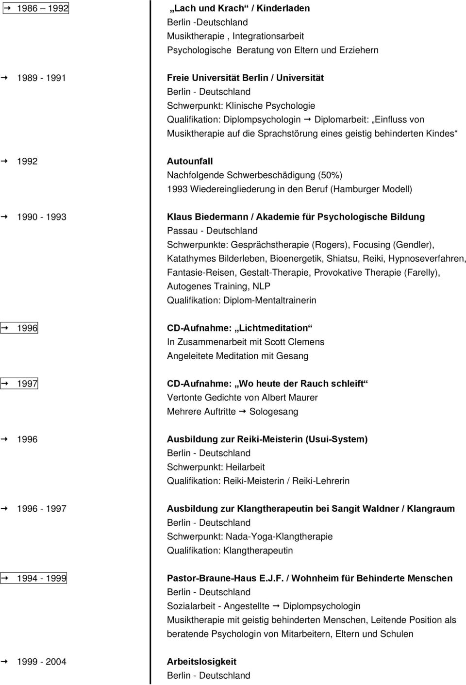 Schwerbeschädigung (50%) 1993 Wiedereingliederung in den Beruf (Hamburger Modell) 1990-1993 Klaus Biedermann / Akademie für Psychologische Bildung Passau - Deutschland Schwerpunkte: Gesprächstherapie