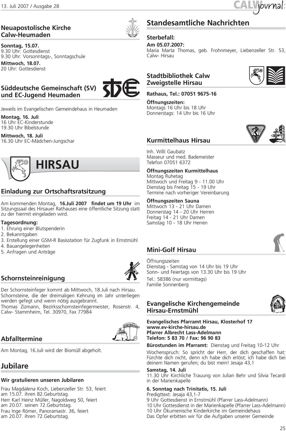 Juli 2007 findet um 19 Uhr im Sitzungssaal des Hirsauer Rathauses eine öffentliche Sitzung statt zu der hiermit eingeladen wird. Tagesordnung: 1. Ehrung einer Blutspenderin 2. Bekanntgaben 3.