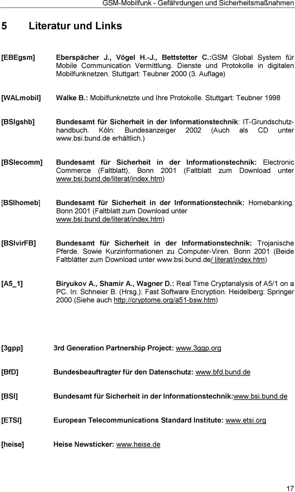 Stuttgart: Teubner 1998 [BSIgshb] Bundesamt für Sicherheit in der Informationstechnik: IT-Grundschutzhandbuch. Köln: Bundesanzeiger 2002 (Auch als CD unter www.bsi.bund.de erhältlich.