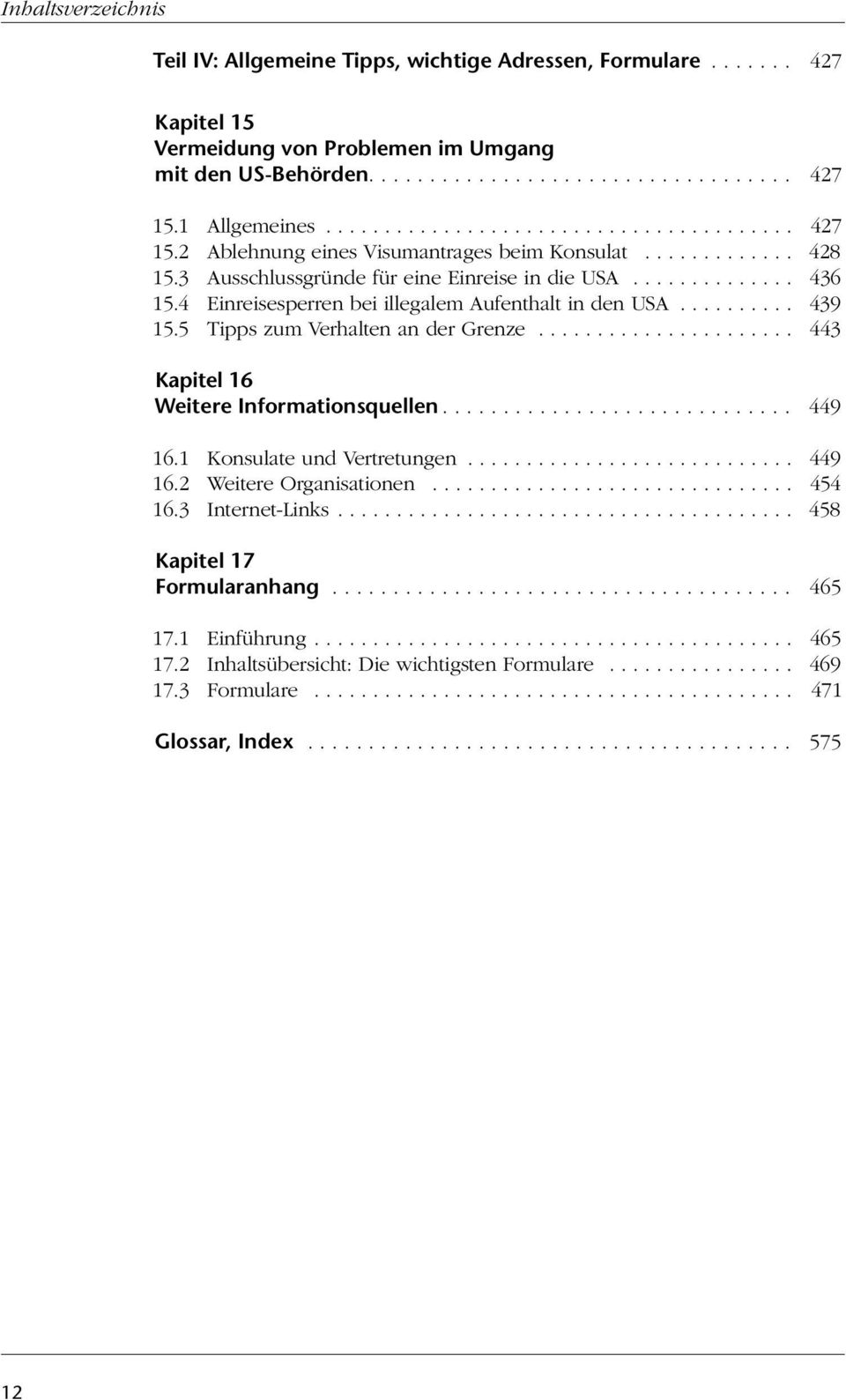 .. 439 15.5 Tipps zum Verhalten an der Grenze... 443 Kapitel 16 Weitere Informationsquellen... 449 16.1 Konsulate und Vertretungen... 449 16.2 Weitere Organisationen... 454 16.