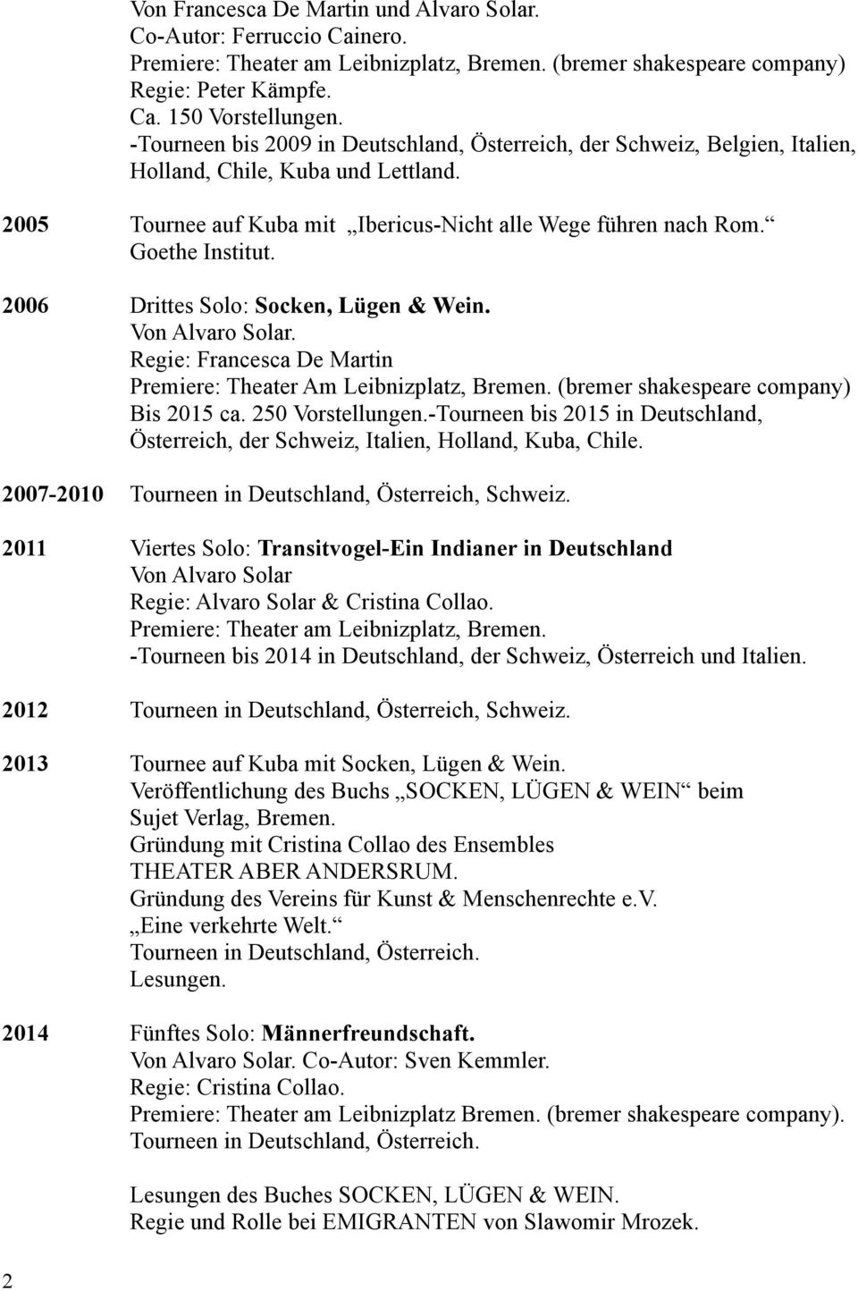 2006 Drittes Solo: Socken, Lügen & Wein. Von Alvaro Solar. Regie: Francesca De Martin Premiere: Theater Am Leibnizplatz, Bremen. (bremer shakespeare company) Bis 2015 ca. 250 Vorstellungen.