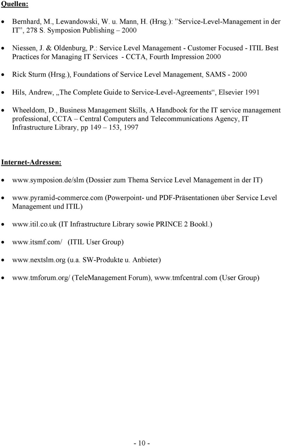 ), Foundations of Service Level Management, SAMS - 2000 Hils, Andrew, The Complete Guide to Service-Level-Agreements, Elsevier 1991 Wheeldom, D.