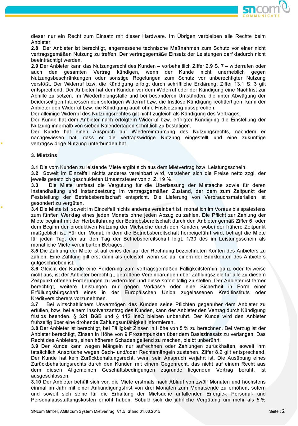 Der vertragsgemäße Einsatz der Leistungen darf dadurch nicht beeinträchtigt werden. 2.9 Der Anbieter kann das Nutzungsrecht des Kunden vorbehaltlich Ziffer 2.9 S.